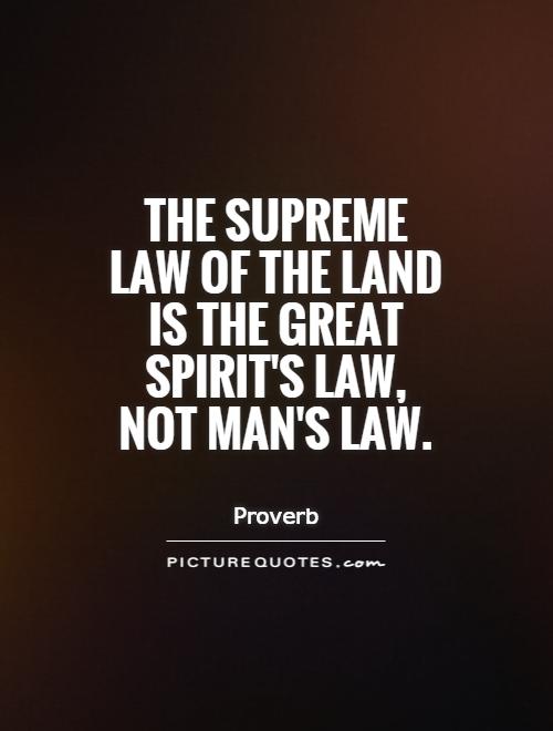 The supreme law of the land is the Great Spirit's law, not man's law Picture Quote #1