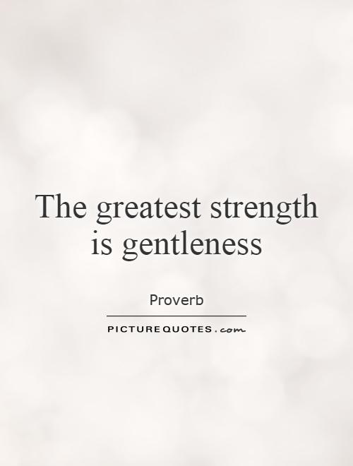 The greatest strength is gentleness Picture Quote #1