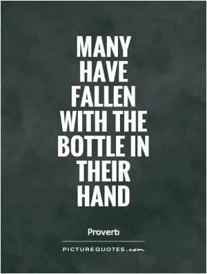 Many have fallen with the bottle in their hand Picture Quote #1