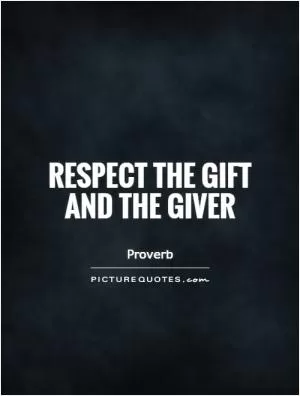 Respect the gift and the giver Picture Quote #1