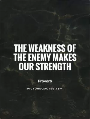 The weakness of the enemy makes our strength Picture Quote #1