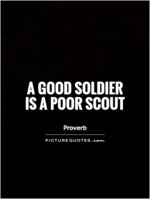 A good soldier is a poor scout Picture Quote #1