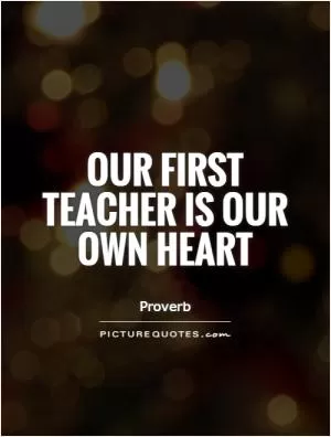 Our first teacher is our own heart Picture Quote #1