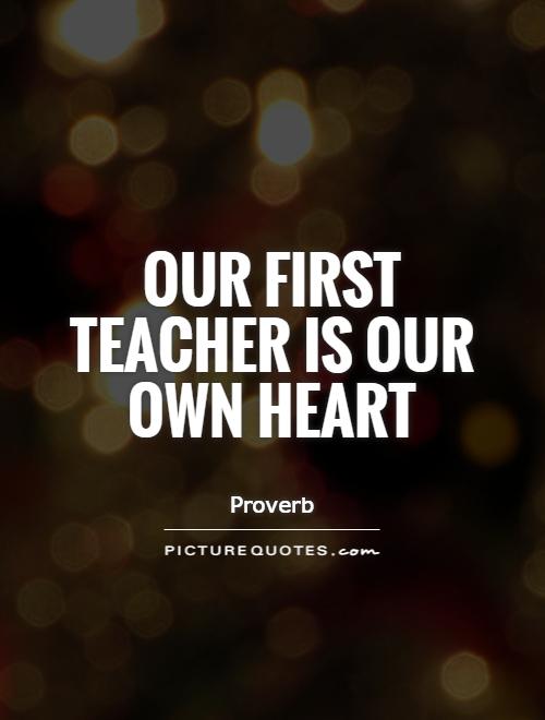 Our first teacher is our own heart Picture Quote #1