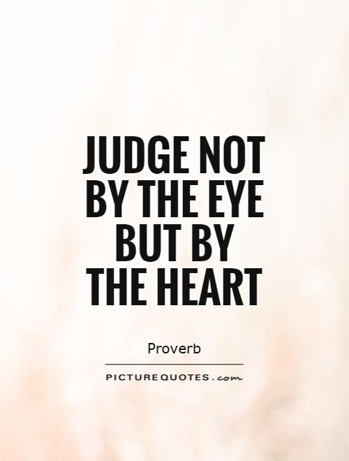 Judge not by the eye but by the heart Picture Quote #1