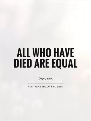 All who have died are equal Picture Quote #1