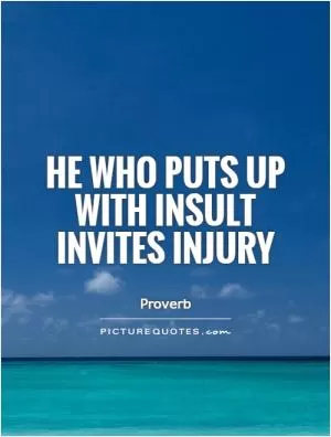 He who puts up with insult invites injury Picture Quote #1