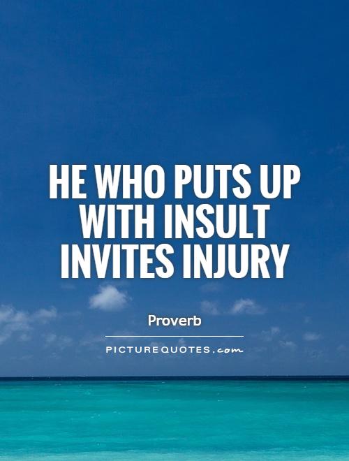 He who puts up with insult invites injury Picture Quote #1