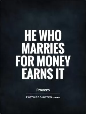 He who marries for money earns it Picture Quote #1