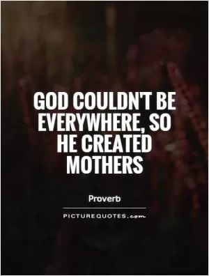 God couldn't be everywhere, so he created mothers Picture Quote #1