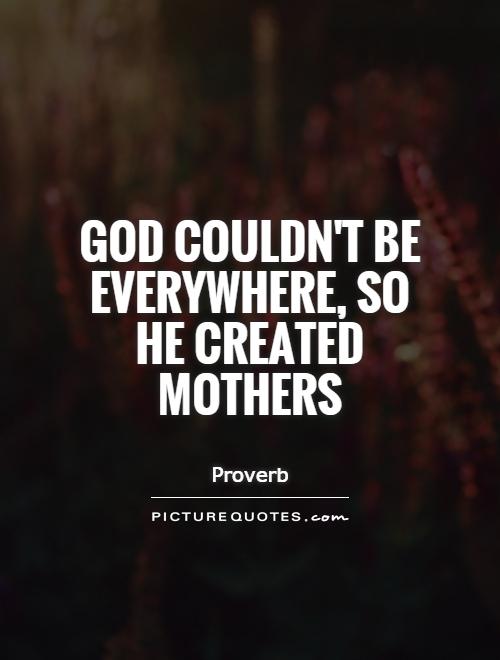 God couldn't be everywhere, so he created mothers Picture Quote #1