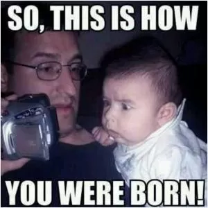 So, this is how you were born Picture Quote #1