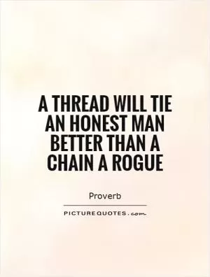 A thread will tie an honest man better than a chain a rogue Picture Quote #1