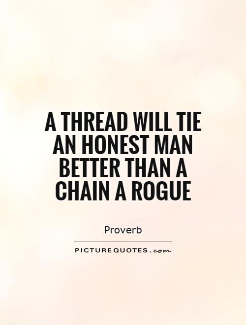A thread will tie an honest man better than a chain a rogue Picture Quote #1