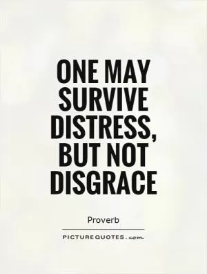 One may survive distress, but not disgrace Picture Quote #1