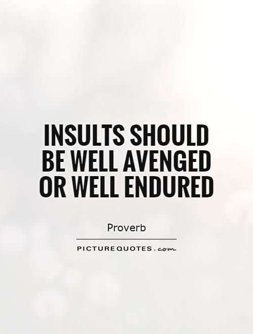 Insults should be well avenged or well endured Picture Quote #1