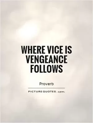 Where vice is vengeance follows Picture Quote #1