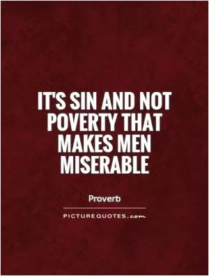 It's sin and not poverty that makes men miserable Picture Quote #1