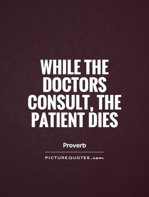 While the doctors consult, the patient dies Picture Quote #1