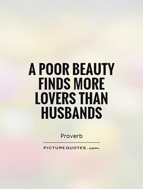 A poor beauty finds more lovers than husbands Picture Quote #1