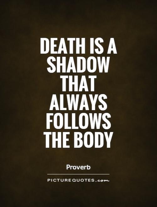 Death is a shadow that always follows the body Picture Quote #1