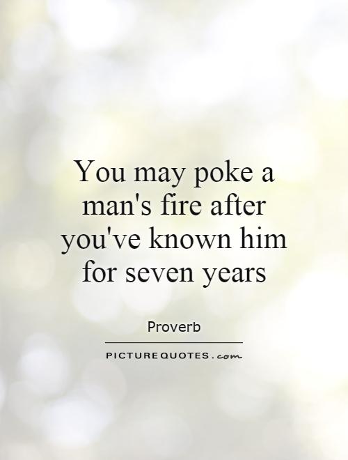 You may poke a man's fire after you've known him for seven years Picture Quote #1
