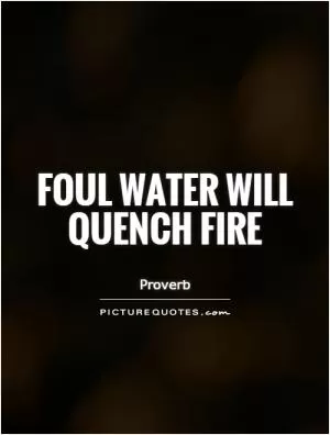 Foul water will quench fire Picture Quote #1