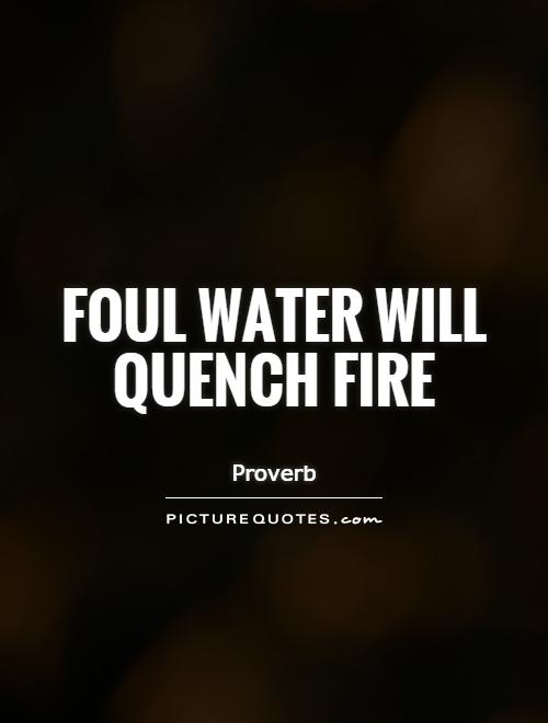 Foul water will quench fire Picture Quote #1