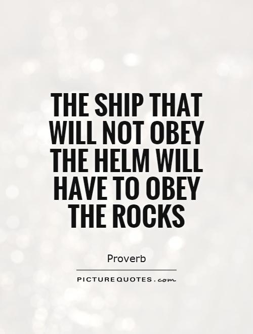 The ship that will not obey the helm will have to obey the rocks Picture Quote #1