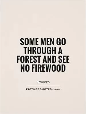 Some men go through a forest and see no firewood Picture Quote #1