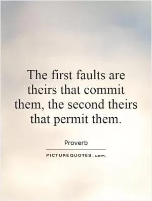 The first faults are theirs that commit them, the second theirs that permit them Picture Quote #1