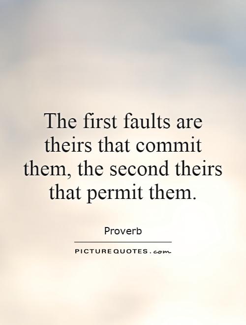 The first faults are theirs that commit them, the second theirs that permit them Picture Quote #1