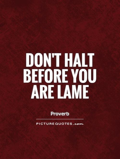 Don't halt before you are lame Picture Quote #1