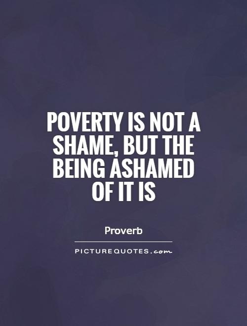 Poverty is not a shame, but the being ashamed of it is Picture Quote #1