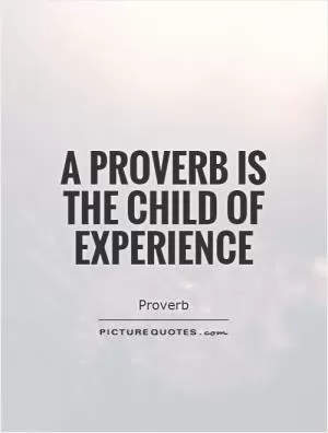 A proverb is the child of experience Picture Quote #1