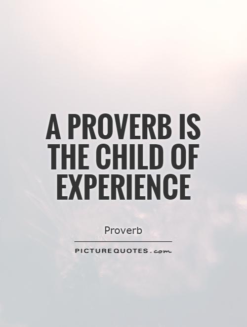 A proverb is the child of experience Picture Quote #1
