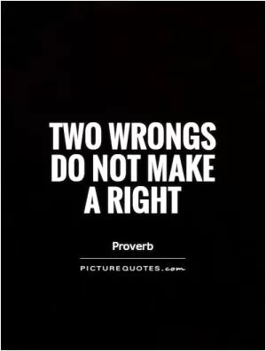 Two wrongs do not make a right Picture Quote #1