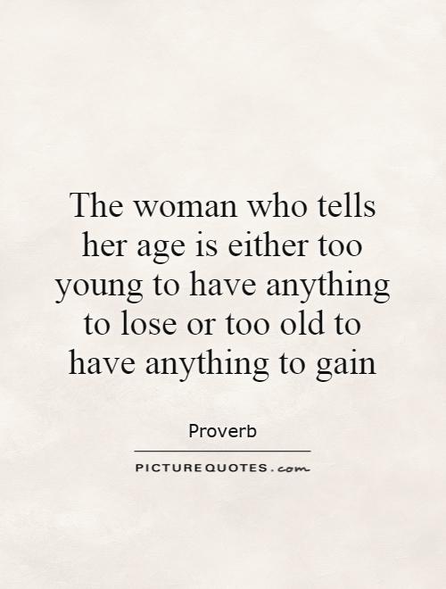 The woman who tells her age is either too young to have anything to lose or too old to have anything to gain Picture Quote #1