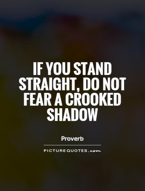 If you stand straight, do not fear a crooked shadow Picture Quote #1