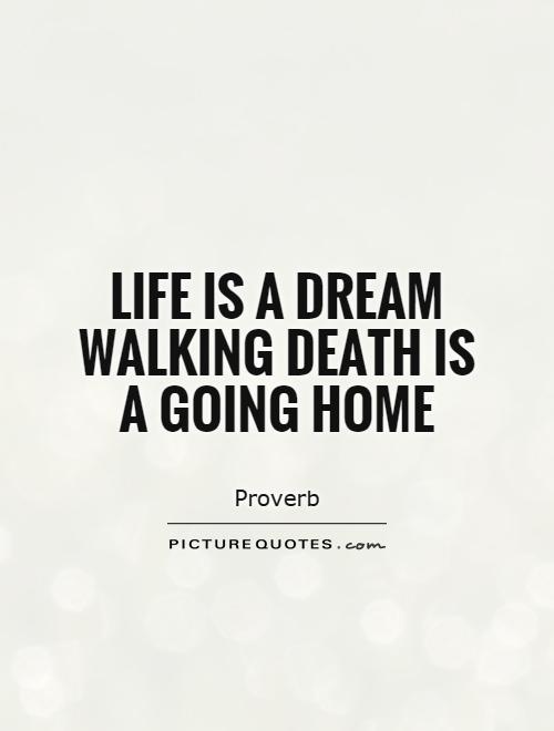 Life is a dream walking death is a going home Picture Quote #1