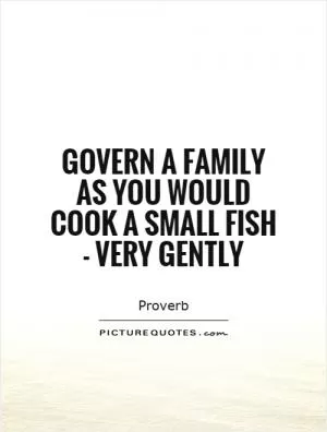 Govern a family as you would cook a small fish - very gently Picture Quote #1