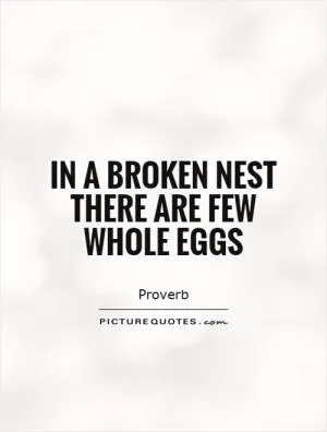 In a broken nest there are few whole eggs Picture Quote #1