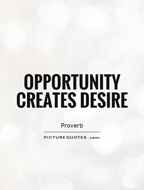 Opportunity creates desire Picture Quote #1