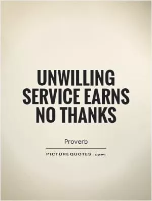 Unwilling service earns no thanks Picture Quote #1