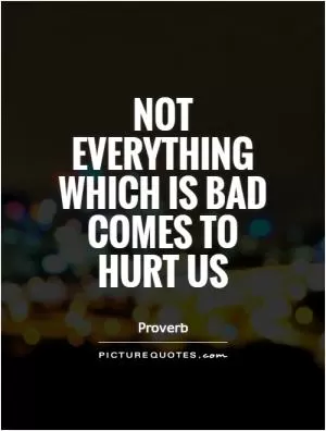 Not everything which is bad comes to hurt us Picture Quote #1