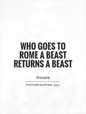 Who goes to Rome a beast returns a beast Picture Quote #1
