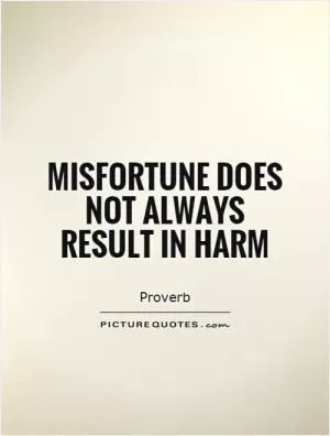Misfortune does not always result in harm Picture Quote #1