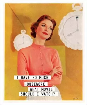 I have so much housework, what movie should I watch? Picture Quote #1