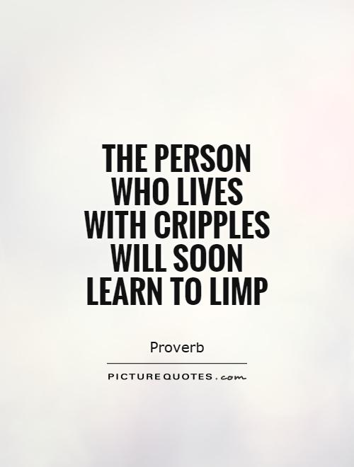 The person who lives with cripples will soon learn to limp Picture Quote #1