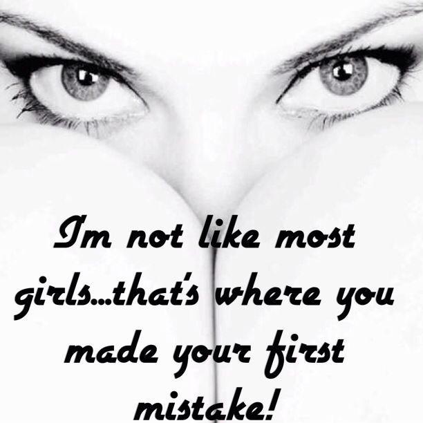 I'm not like most girls, that's where you made your first mistake Picture Quote #1
